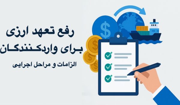 رفع تعهد ارزی برای واردکنندگان: الزامات و مراحل اجرایی