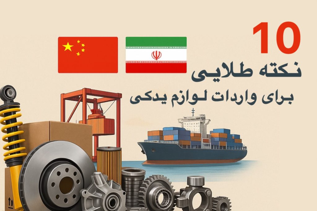 ۱۰ نکته طلایی برای واردات موفق لوازم یدکی از چین به ایران
