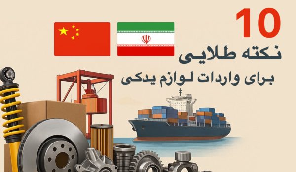 ۱۰ نکته طلایی برای واردات موفق لوازم یدکی از چین به ایران