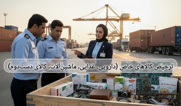 ترخیص کالاهای خاص: دارویی، غذایی، ماشین‌آلات و کالای دست‌دوم