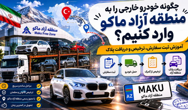چگونه خودرو خارجی را به منطقه آزاد ماکو وارد کنیم؟ | آموزش ثبت سفارش، ترخیص و دریافت پلاک