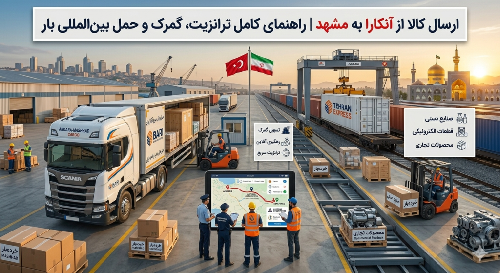 ارسال کالا از آنکارا به مشهد | راهنمای کامل ترانزیت، گمرک و حمل بین‌المللی بار