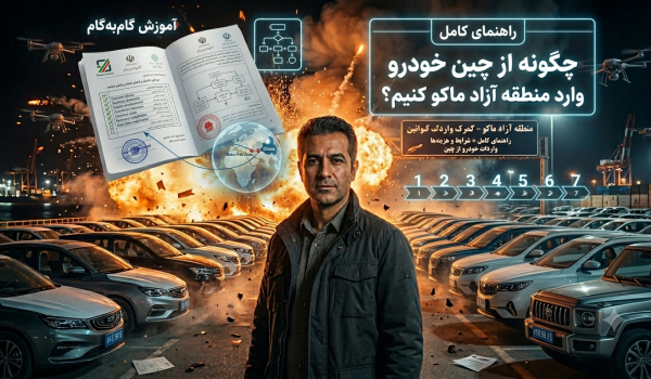 چگونه از چین خودرو وارد منطقه آزاد ماکو کنیم؟ آموزش گام‌ به‌ گام