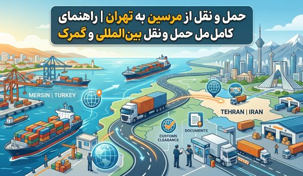 ارسال بار از مرسین به تهران | راهنمای کامل حمل‌ونقل بین‌المللی و گمرکی