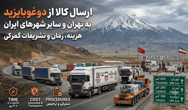 ارسال کالا از دوغوبایزید به تهران و سایر شهرهای ایران؛ هزینه، زمان و تشریفات گمرکی