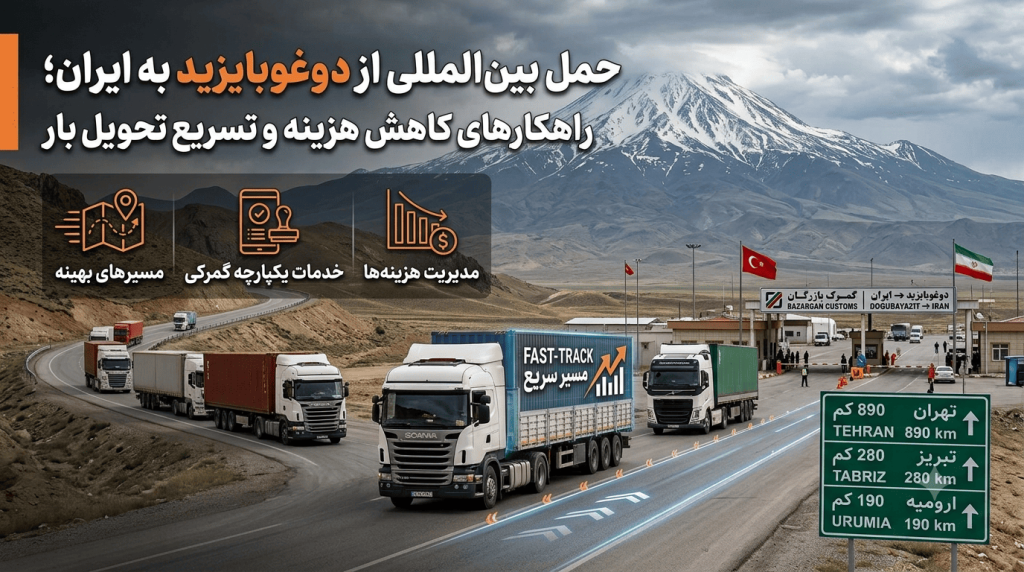 حمل بین‌المللی از دوغوبایزید به ایران؛ راهکارهای کاهش هزینه و تسریع تحویل بار